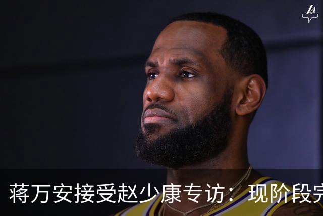 蒋万安接受赵少康专访：现阶段完全不想2028，力挺卢秀燕扛重任